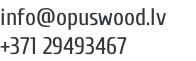info@opuswood.lv      +371 29493467